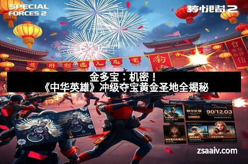 金多宝：机密！《中华英雄》冲级夺宝黄金圣地全揭秘